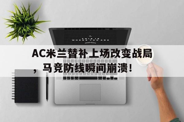 体育娱乐-AC米兰替补上场改变战局，马竞防线瞬间崩溃！-体育娱乐